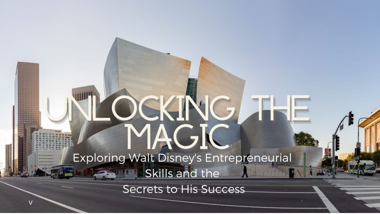 Unlocking the Magic: Exploring Walt Disney’s Entrepreneurial Skills and the Secrets to His Success