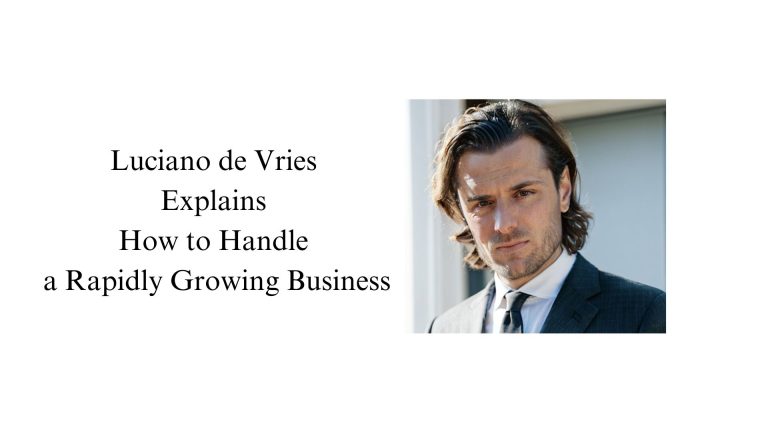 Luciano de Vries Explains How to Handle a Rapidly Growing Business