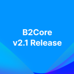 Discover B2Core V2.1 with New Trading Platform Integration, Improved UI, PSPs, and Savings Features