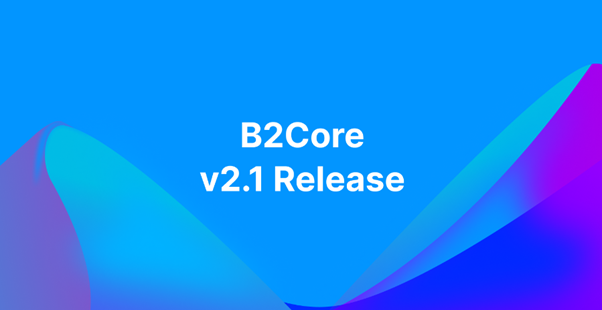 Discover B2Core V2.1 with New Trading Platform Integration, Improved UI, PSPs, and Savings Features
