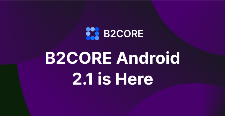 B2CORE Android App 2.1 Launches with Enhanced Functionality and Improved User Experience